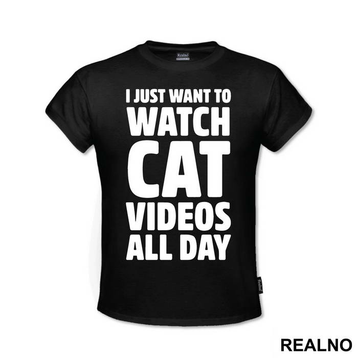 I Just Want To Watch Cat Videos All Day - Humor