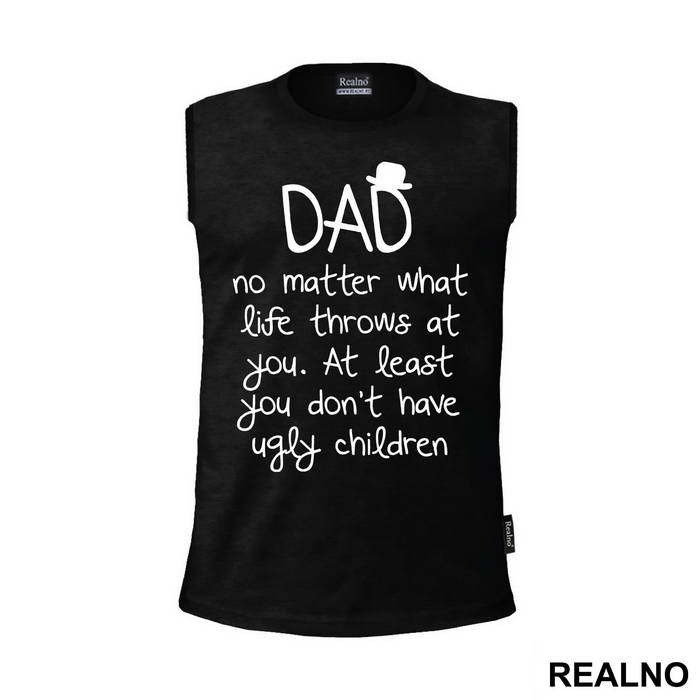 Dad No Matter What Life Throws At You At Least You Don't Have Ugly Children - Mama i Tata - Ljubav