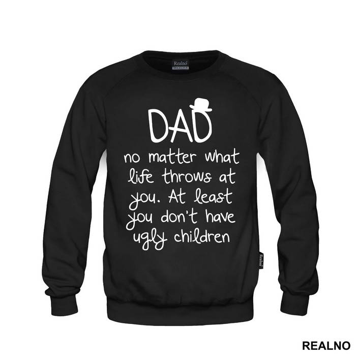 Dad No Matter What Life Throws At You At Least You Don't Have Ugly Children - Mama i Tata - Ljubav