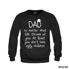 Dad No Matter What Life Throws At You At Least You Don't Have Ugly Children - Mama i Tata - Ljubav