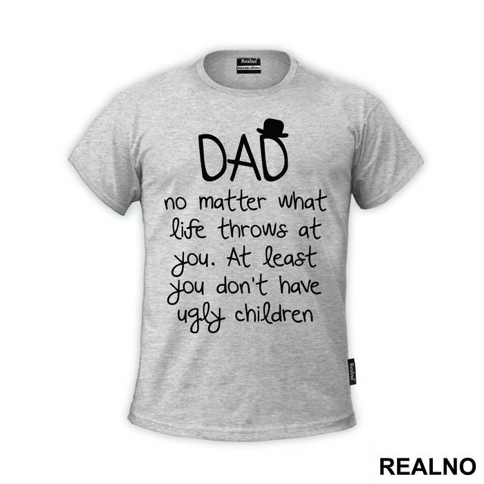 Dad No Matter What Life Throws At You At Least You Don't Have Ugly Children - Mama i Tata - Ljubav