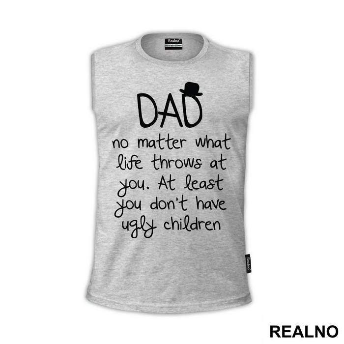 Dad No Matter What Life Throws At You At Least You Don't Have Ugly Children - Mama i Tata - Ljubav