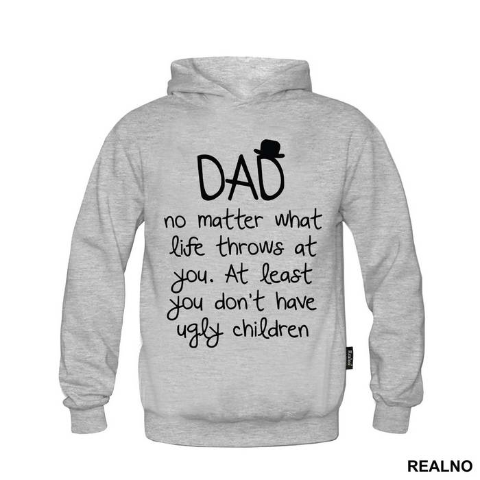 Dad No Matter What Life Throws At You At Least You Don't Have Ugly Children - Mama i Tata - Ljubav