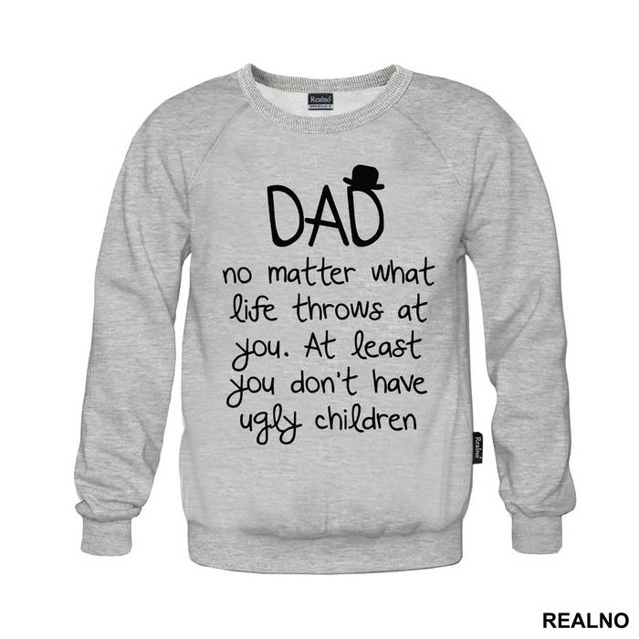 Dad No Matter What Life Throws At You At Least You Don't Have Ugly Children - Mama i Tata - Ljubav