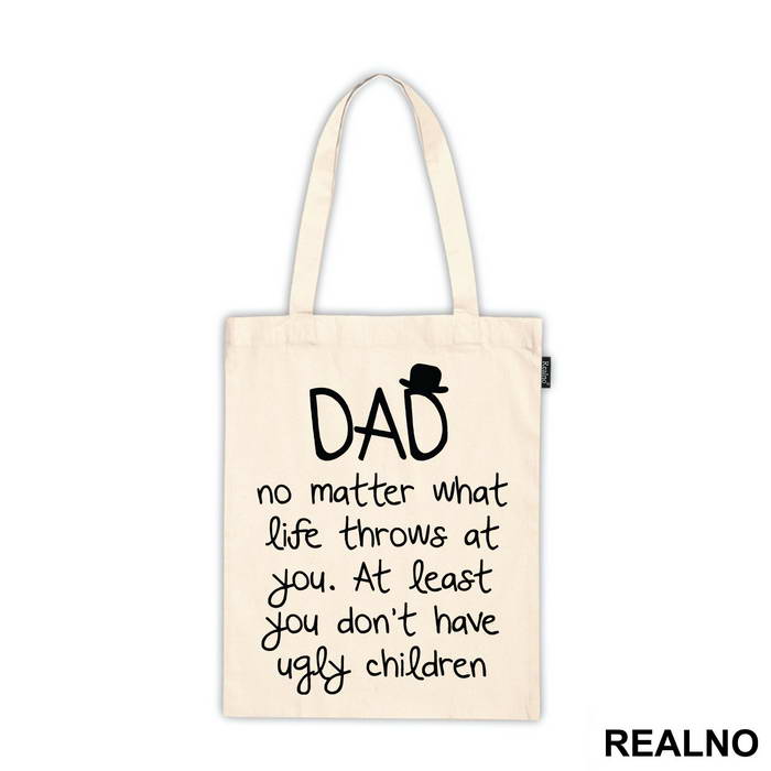 Dad No Matter What Life Throws At You At Least You Don't Have Ugly Children - Mama i Tata - Ljubav