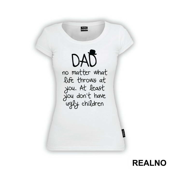 Dad No Matter What Life Throws At You At Least You Don't Have Ugly Children - Mama i Tata - Ljubav
