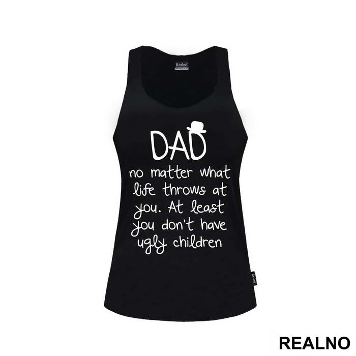 Dad No Matter What Life Throws At You At Least You Don't Have Ugly Children - Mama i Tata - Ljubav