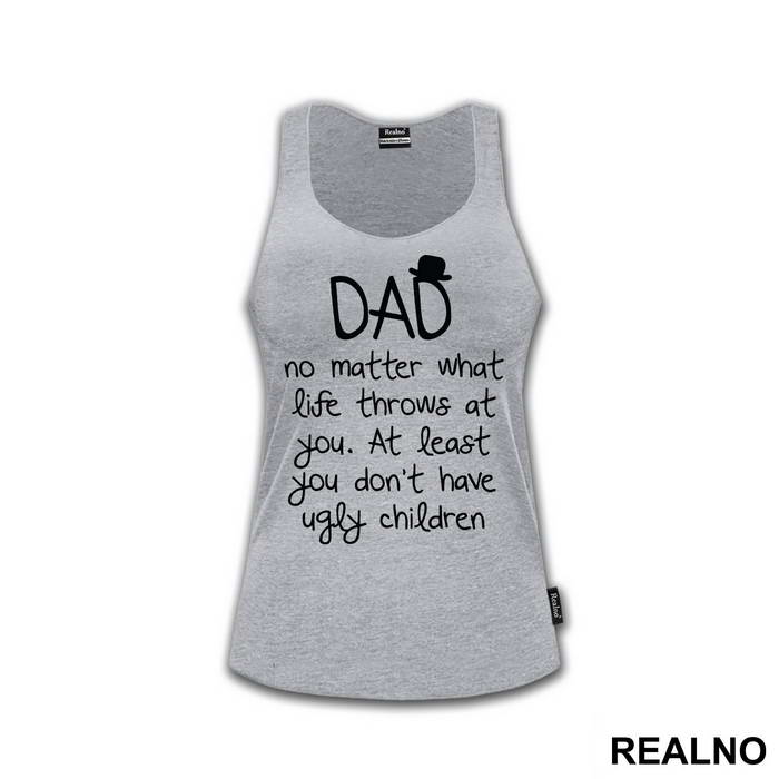 Dad No Matter What Life Throws At You At Least You Don't Have Ugly Children - Mama i Tata - Ljubav