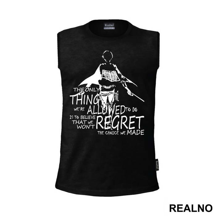 The Only Thing We Are Allowed To Do Is To Believe That We Won't Regret The Choice We Made - Attack On Titan