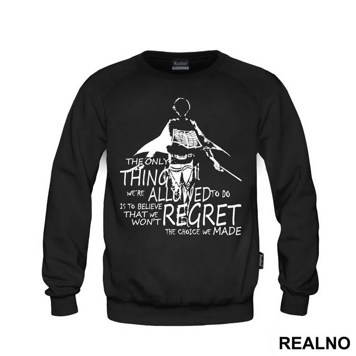 The Only Thing We Are Allowed To Do Is To Believe That We Won't Regret The Choice We Made - Attack On Titan