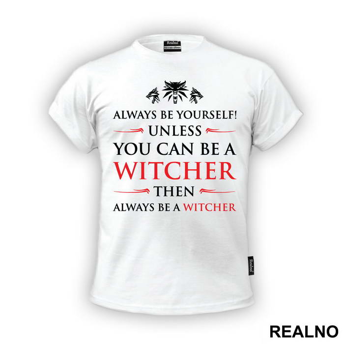 Always Be Yourself Unless You Can Be A Witcher Then Always Be A Witcher - The Witcher