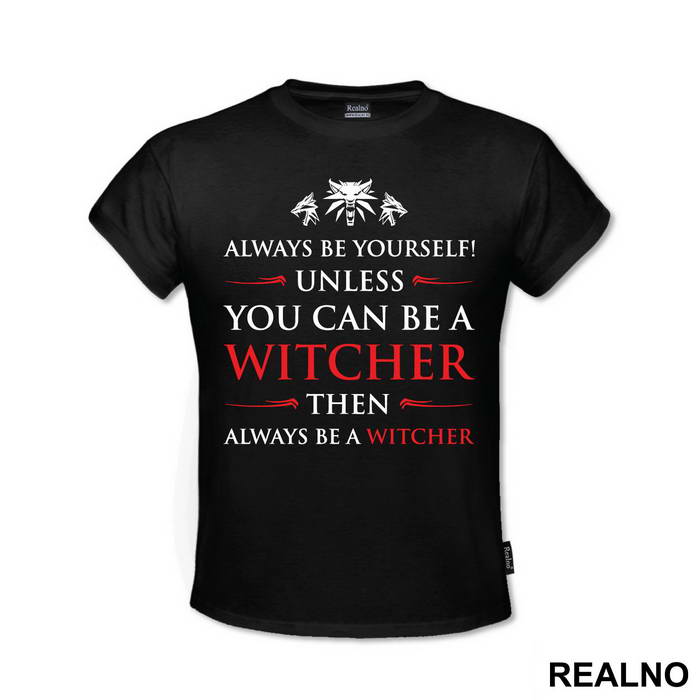 Always Be Yourself Unless You Can Be A Witcher Then Always Be A Witcher - The Witcher
