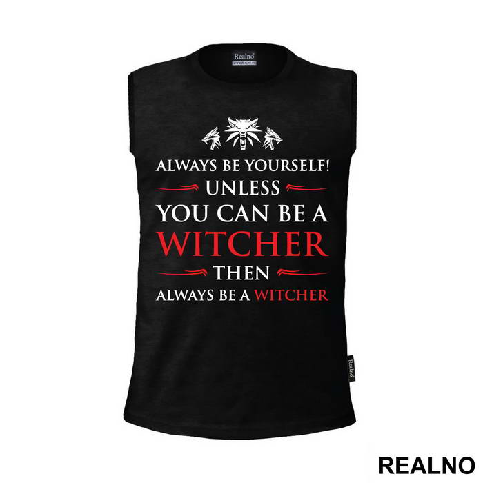 Always Be Yourself Unless You Can Be A Witcher Then Always Be A Witcher - The Witcher