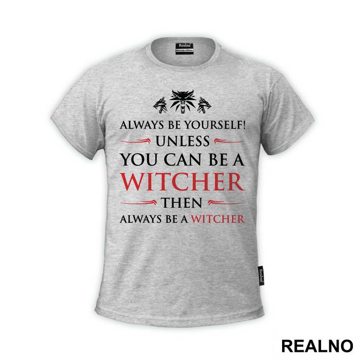 Always Be Yourself Unless You Can Be A Witcher Then Always Be A Witcher - The Witcher