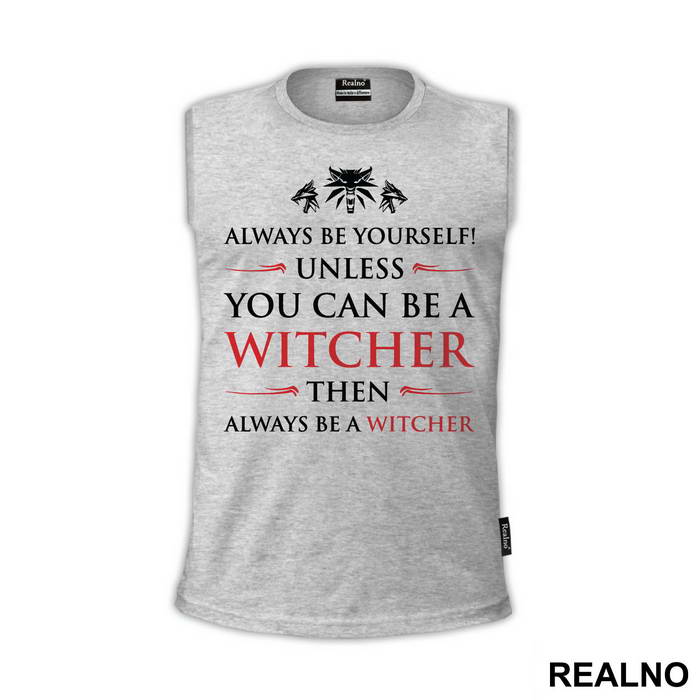 Always Be Yourself Unless You Can Be A Witcher Then Always Be A Witcher - The Witcher