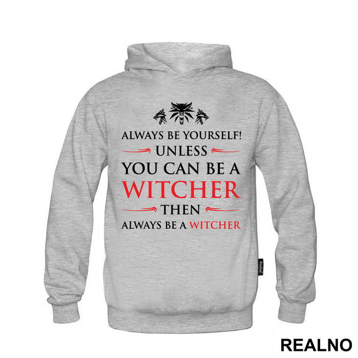 Always Be Yourself Unless You Can Be A Witcher Then Always Be A Witcher - The Witcher