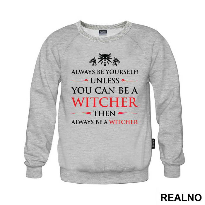 Always Be Yourself Unless You Can Be A Witcher Then Always Be A Witcher - The Witcher