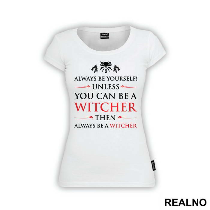 Always Be Yourself Unless You Can Be A Witcher Then Always Be A Witcher - The Witcher