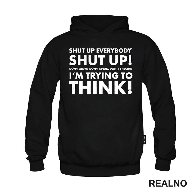 Shut Up Everybodu Shut Up! Don't Move, Don't Speak, Don't Breathe. I'm Trying To Think! - Humor