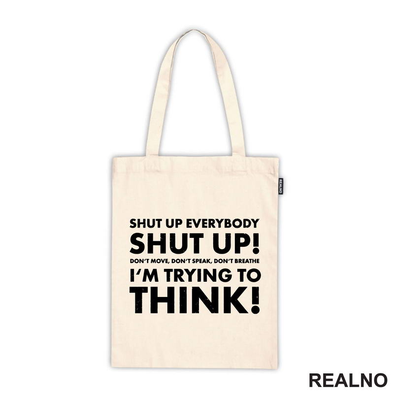 Shut Up Everybodu Shut Up! Don't Move, Don't Speak, Don't Breathe. I'm Trying To Think! - Humor