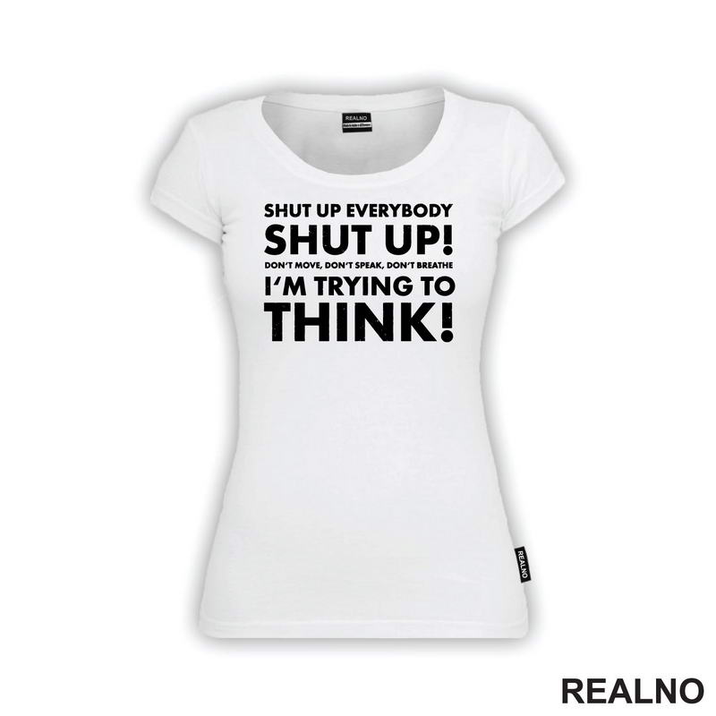 Shut Up Everybodu Shut Up! Don't Move, Don't Speak, Don't Breathe. I'm Trying To Think! - Humor