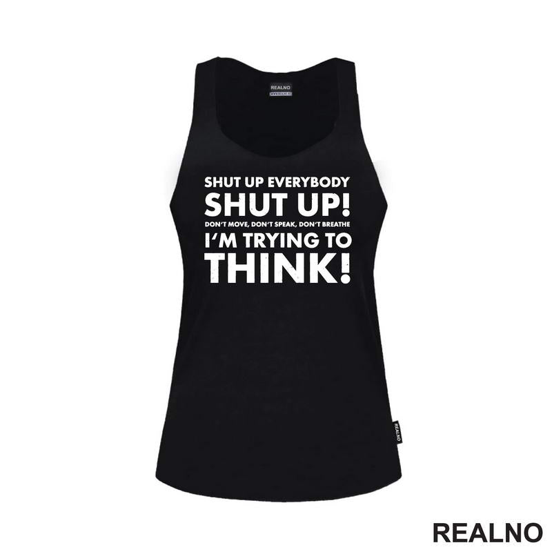 Shut Up Everybodu Shut Up! Don't Move, Don't Speak, Don't Breathe. I'm Trying To Think! - Humor