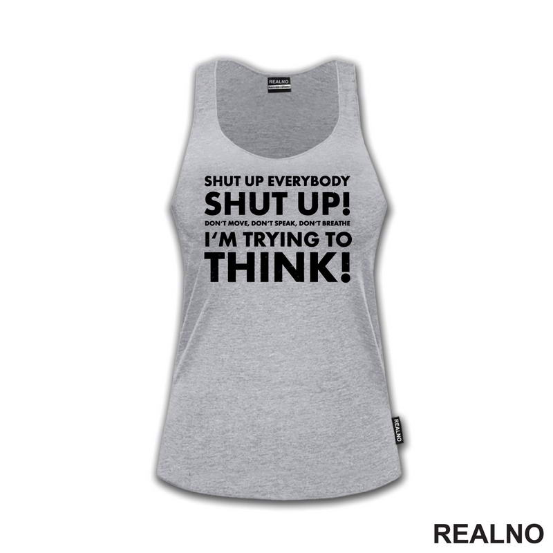 Shut Up Everybodu Shut Up! Don't Move, Don't Speak, Don't Breathe. I'm Trying To Think! - Humor