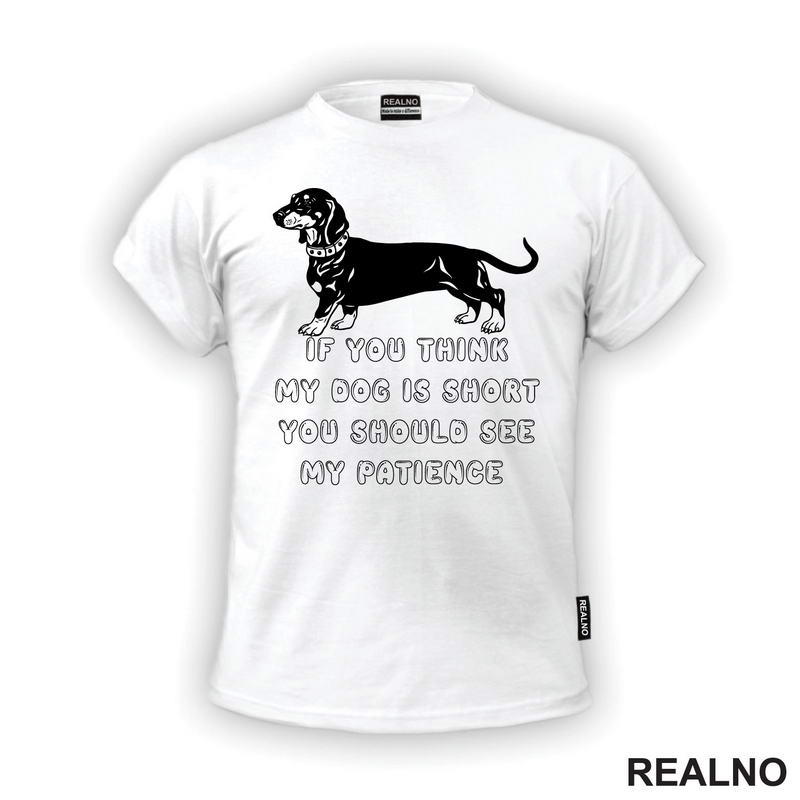 If You Think My Dog Is Short You Should See My Patience - Black Dachshund - Pas - Psi