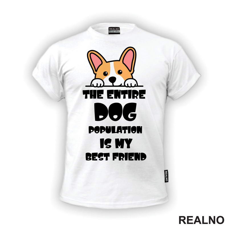 The Entire Dog Population Is My Best Friend - Corgi - Pas - Psi