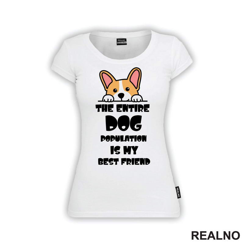 The Entire Dog Population Is My Best Friend - Corgi - Pas - Psi