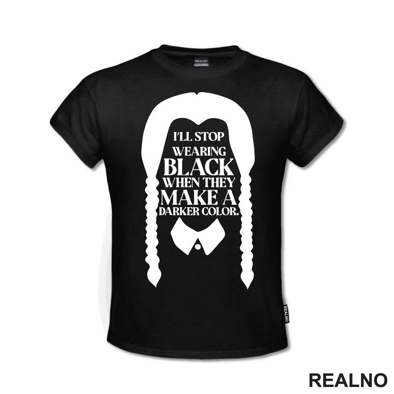 I'll Stop Wearing Black When They Make A Darker Color - Wednesday - Sreda