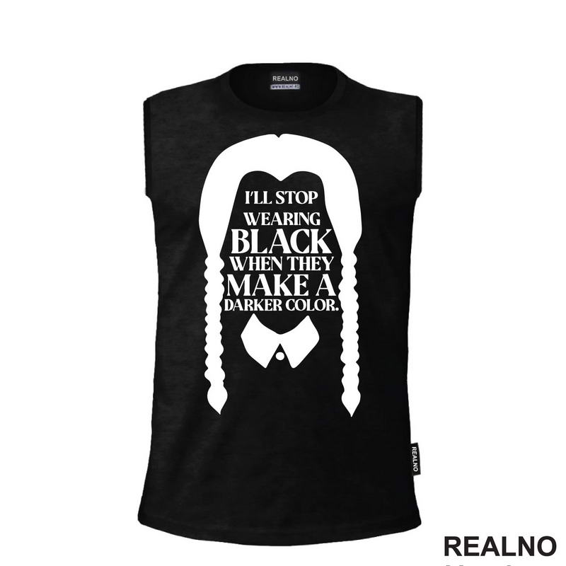 I'll Stop Wearing Black When They Make A Darker Color - Wednesday - Sreda