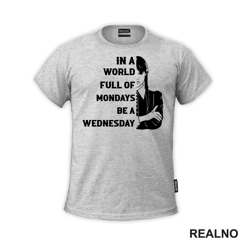 In A World Full Of Mondays Be A Wednesday - Half Face Quote - Wednesday - Sreda