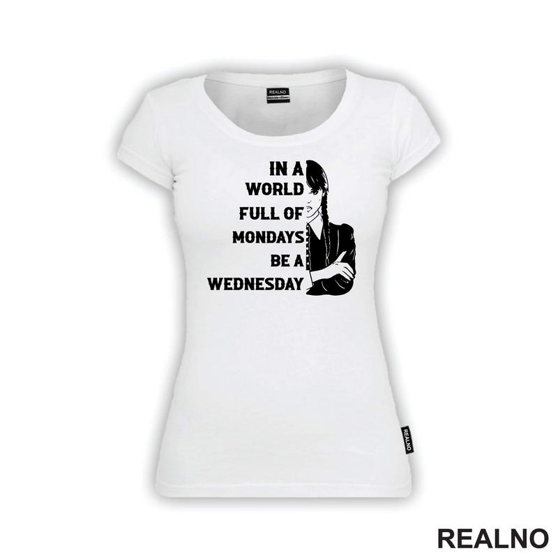 In A World Full Of Mondays Be A Wednesday - Half Face Quote - Wednesday - Sreda
