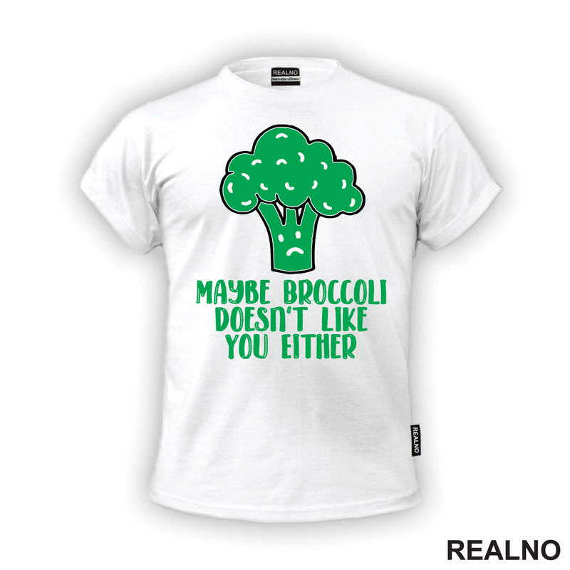 Maybe Broccoli Doesn't Like You Either - Humor