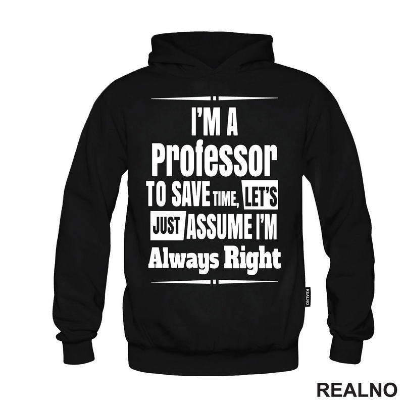 I'm A Professor To Save Time, Let's Just Assume I'm Always Right - Humor