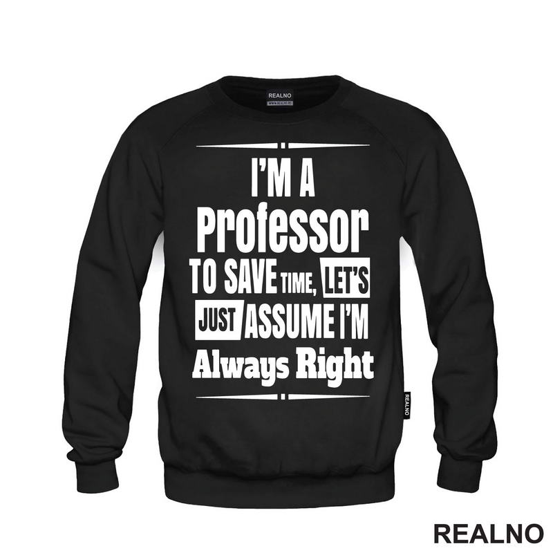 I'm A Professor To Save Time, Let's Just Assume I'm Always Right - Humor