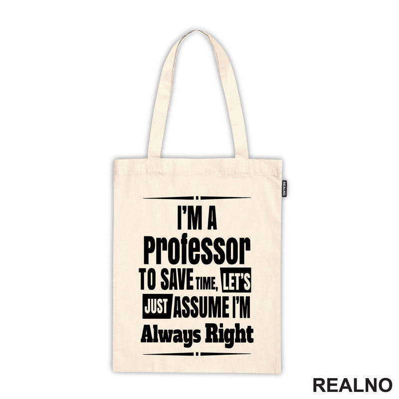I'm A Professor To Save Time, Let's Just Assume I'm Always Right - Humor