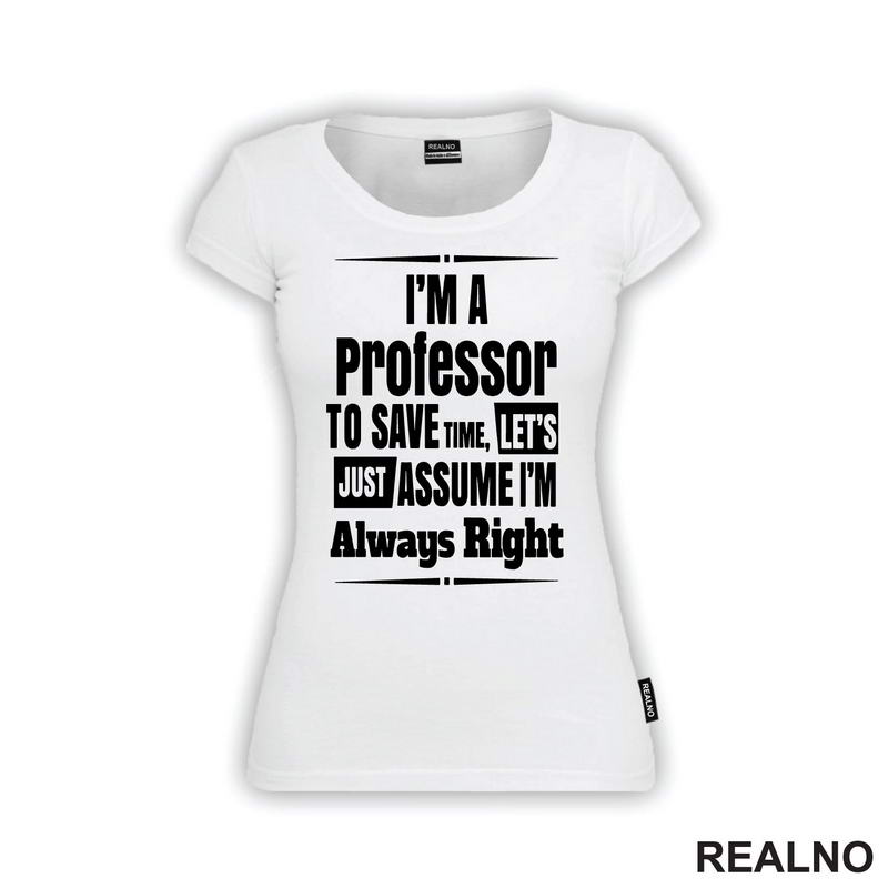 I'm A Professor To Save Time, Let's Just Assume I'm Always Right - Humor
