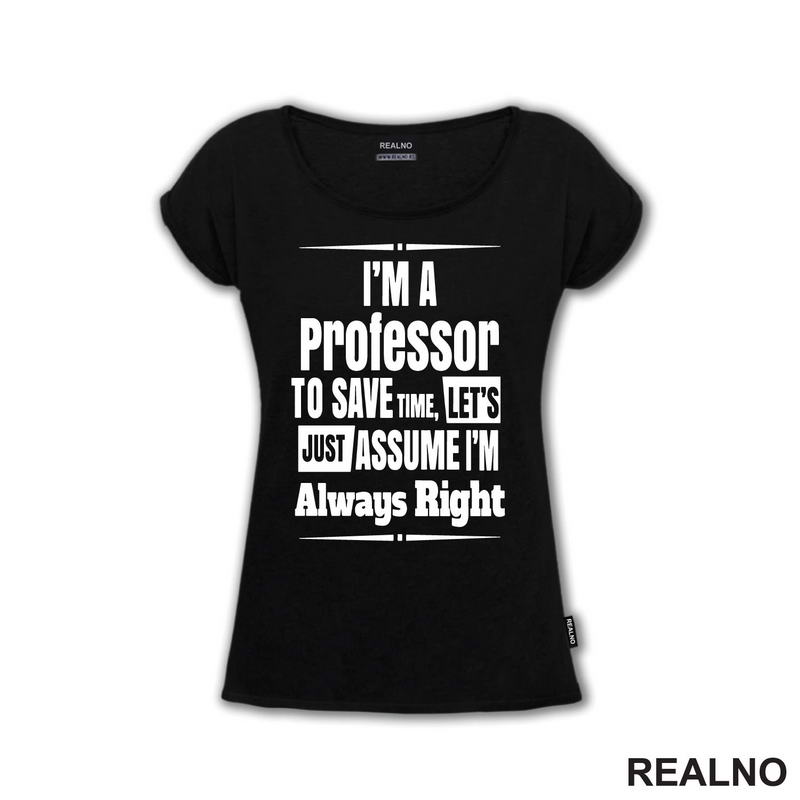 I'm A Professor To Save Time, Let's Just Assume I'm Always Right - Humor