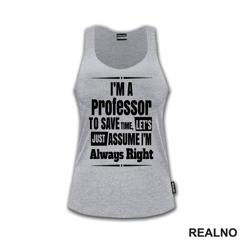 I'm A Professor To Save Time, Let's Just Assume I'm Always Right - Humor