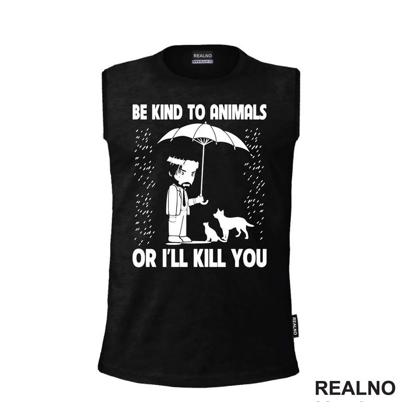 Be Kind To Animals Or I'll Kill You - John Wick