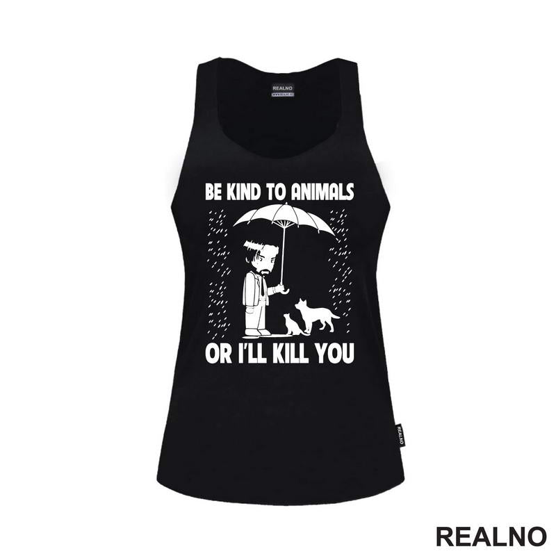 Be Kind To Animals Or I'll Kill You - John Wick