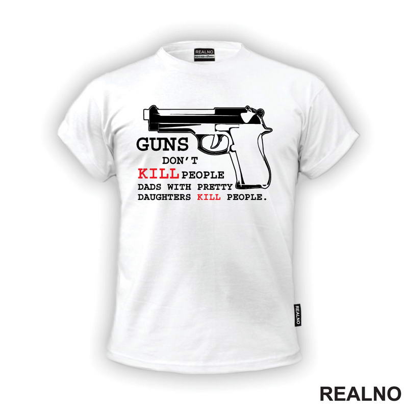 Guns Don't Kill People. Dads With Pretty Daughters Kill People - Mama i Tata - Ljubav