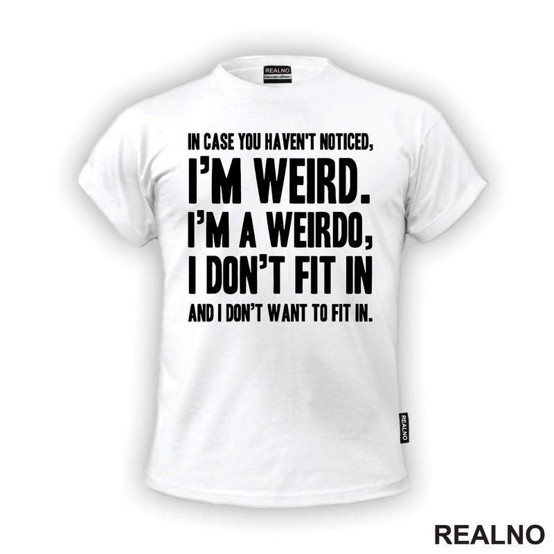 In Case You Haven't Notices, I'm Weird. I'm A Weirdo - Geek