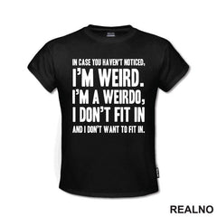In Case You Haven't Notices, I'm Weird. I'm A Weirdo - Geek