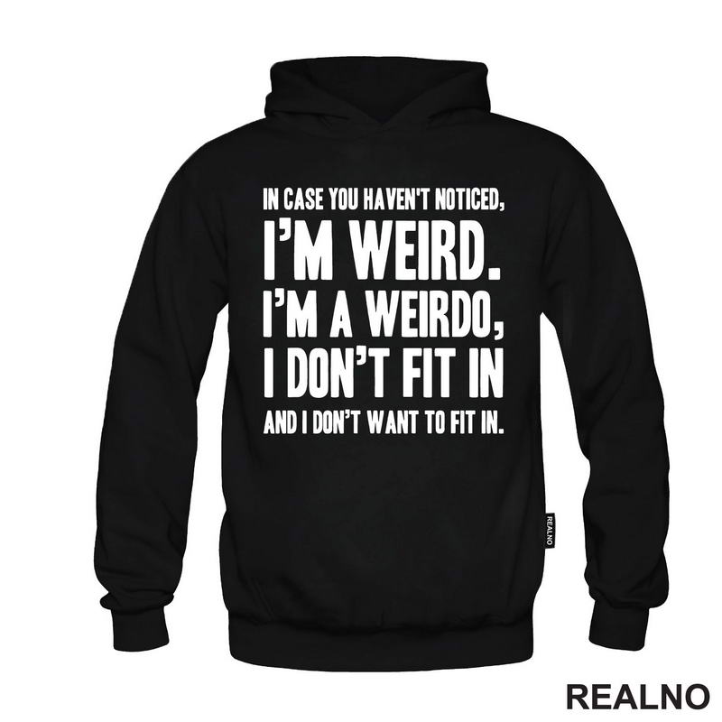 In Case You Haven't Notices, I'm Weird. I'm A Weirdo - Geek