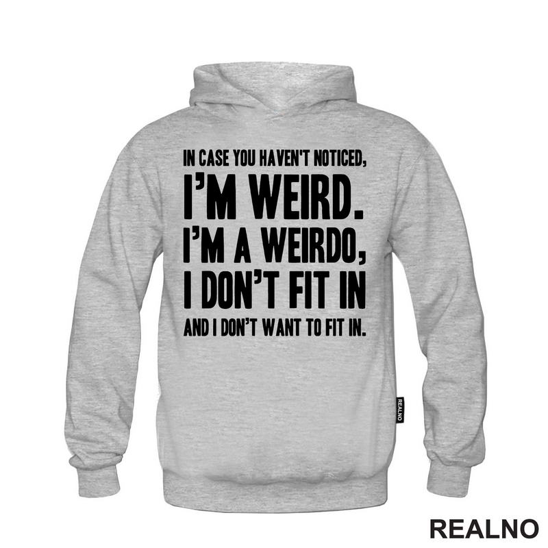 In Case You Haven't Notices, I'm Weird. I'm A Weirdo - Geek