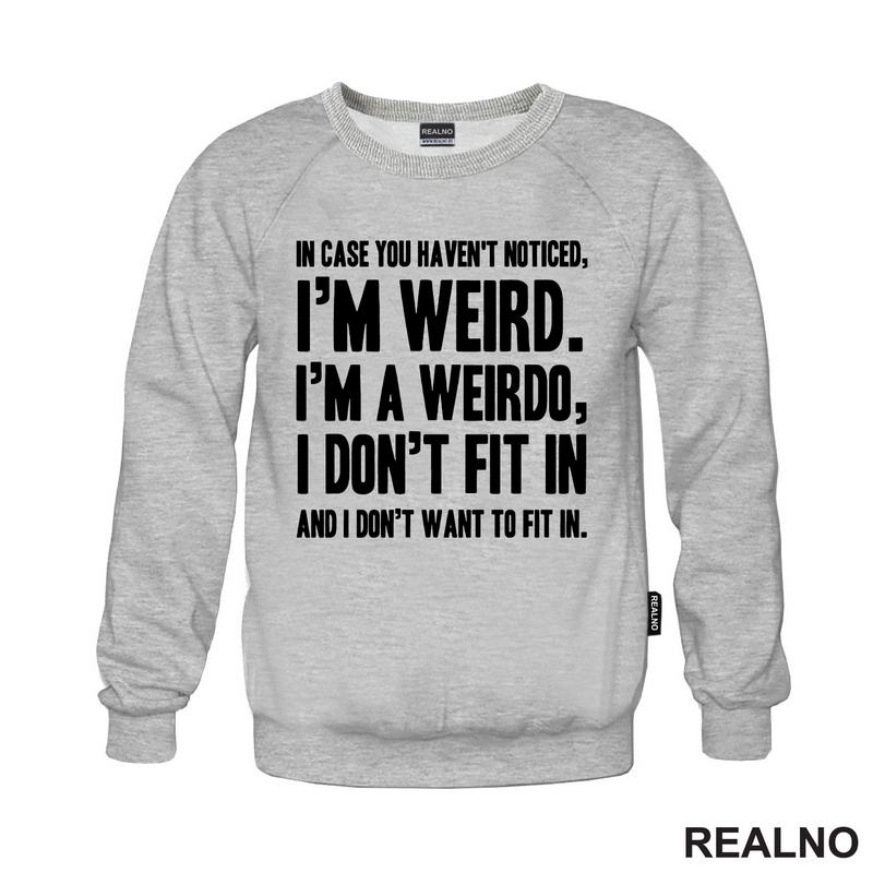 In Case You Haven't Notices, I'm Weird. I'm A Weirdo - Geek
