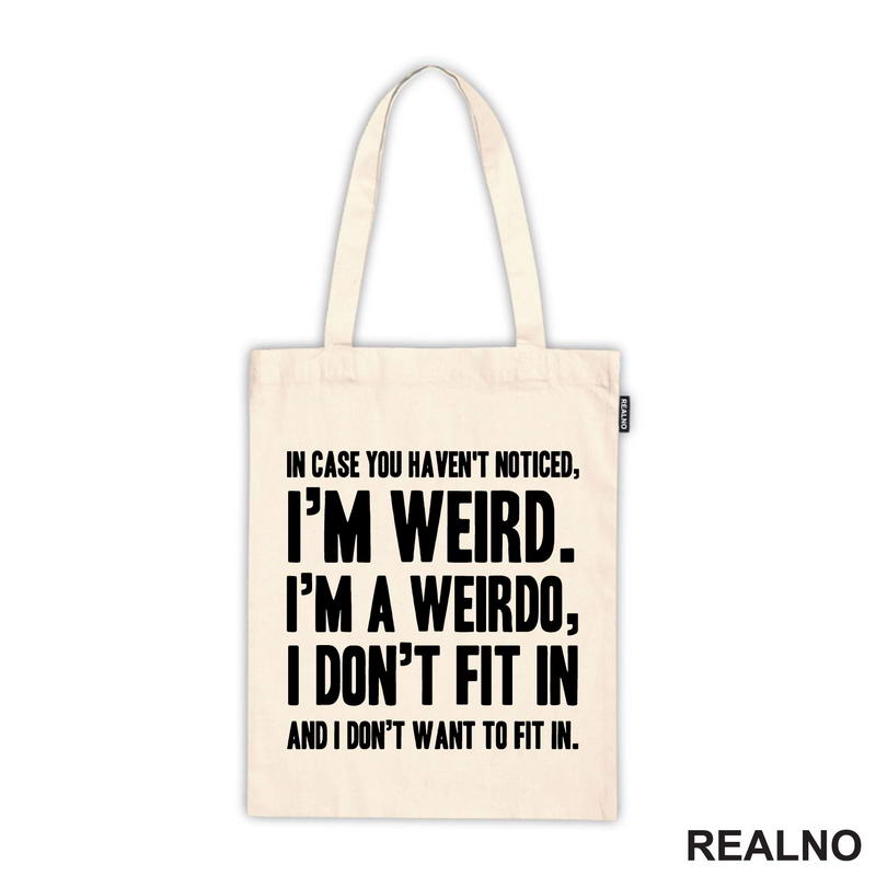 In Case You Haven't Notices, I'm Weird. I'm A Weirdo - Geek